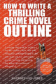 Book cover of: How To Write A Thrilling Crime Novel Outline - A Step-By-Step Guide To Plotting A Murder Mystery Book That Sells