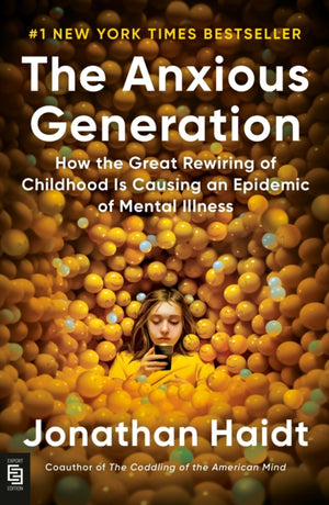 Anxious Generation: How the Great Rewiring of Childhood Is Causing an Epidemic of Mental Illness