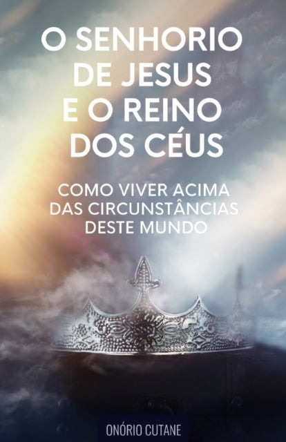 Book cover of: O Senhorio de Jesus Cristo e o Reino dos Ceus. By: Onório Cutane