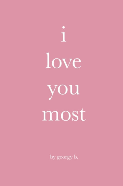 Book cover of: i love you most. By: Georgy B.