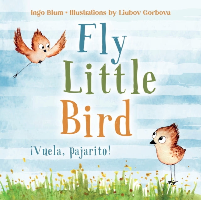 Book cover of: Fly, Little Bird - ¡Vuela, pajarito!. By: Liubov Gorbova