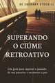 Book cover of: Superando o Ciume Retroativo. By: Zachary Stockill
