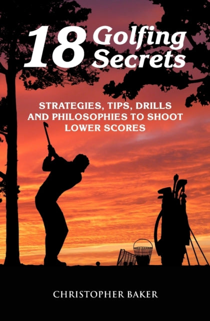 Book cover of: 18 Golfing Secrets. By: Chris Baker