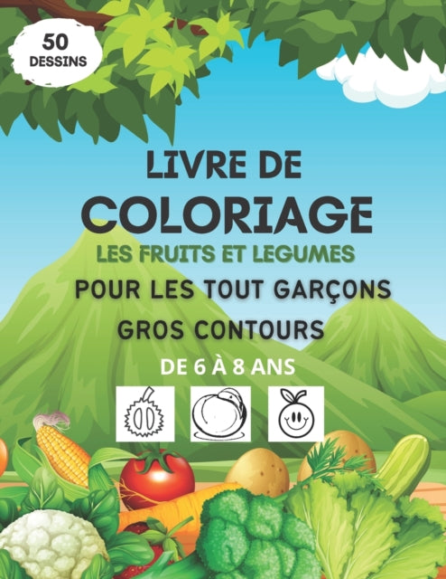Book cover of: Livre de coloriage les fruits et legumes pour les tout garcons, gros contours, de 6 a 8 ans