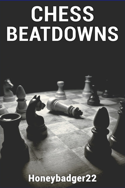 Book cover of: Chess Beatdowns. By: . Honeybadger22