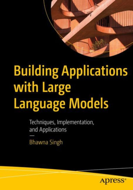 Book cover of: Building Applications with Large Language Models. By: Bhawna Singh