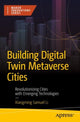 Book cover of: Building Digital Twin Metaverse Cities. By: Xiangming Samuel Li