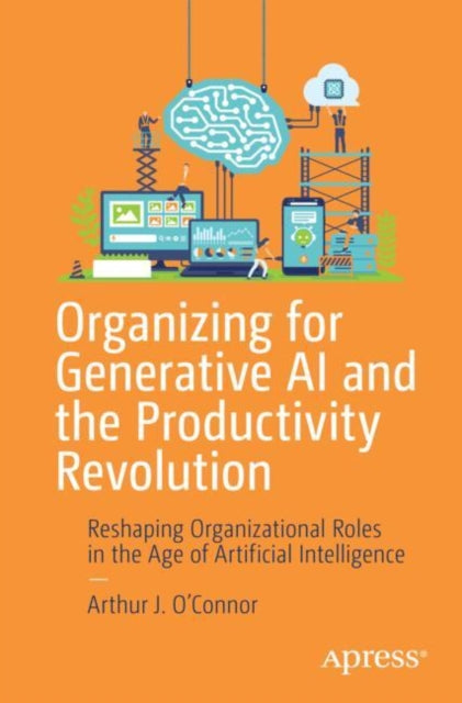 Book cover of: Organizing for Generative AI and the Productivity Revolution. By: Arthur J. O'Connor