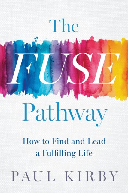 Fuse Pathway, How to Find and Live a Fulfilling Life 9798886452631 Paul Kirby