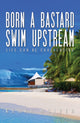 Book cover of: Born A Bastard - Swim Upstream