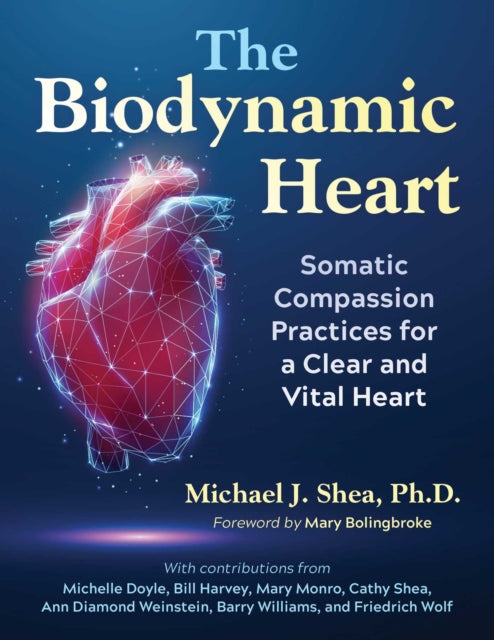 Biodynamic Heart, Somatic Compassion Practices for a Clear and Vital Heart 9798888500620 Michael J. Shea