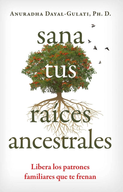Sana tus raices ancestrales, Libera los patrones familiares que te frenan 9798888501924 Anuradha Dayal-Gulati