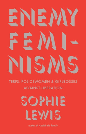 Enemy Feminisms, TERFs, Policewomen, and Girlbosses Against Liberation