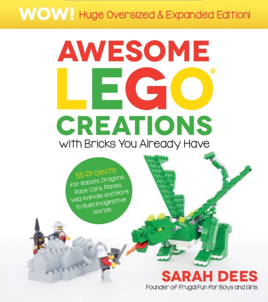 Book cover of: Awesome LEGO Creations with Bricks You Already Have: Oversized & Expanded Edition!. By: Sarah Dees