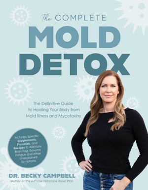 Complete Mold Detox, The Definitive Guide to Healing Your Body from Mold Illness and Mycotoxins