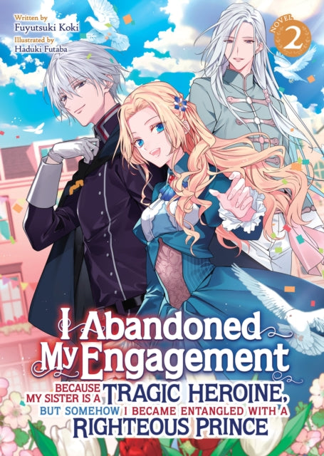 Book cover of: I Abandoned My Engagement Because My Sister is a Tragic Heroine, but Somehow I Became Entangled with a Righteous Prince (Light Novel) Vol. 2. By: Fuyutsuki Koki