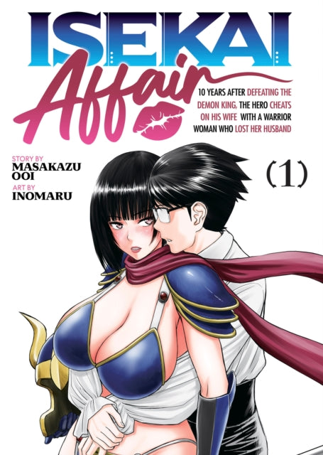 Book cover of: ISEKAI AFFAIR: 10 Years After Defeating the Demon King, the Hero Cheats on His Wife With a Warrior Woman Who Lost Her Husband Vol. 1. By: Masakazu Ooi