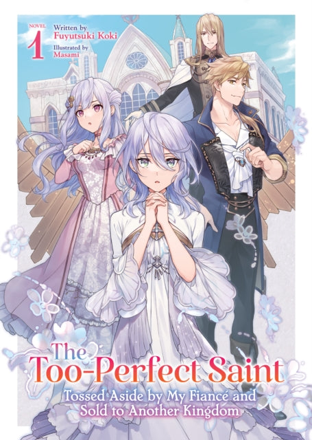 Book cover of: Too-Perfect Saint: Tossed Aside by My Fiance and Sold to Another Kingdom (Light Novel) Vol. 1. By: Fuyutsuki Koki