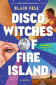 Book cover of: Disco Witches of Fire Island. By: Blair Fell