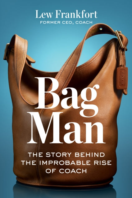 Bag Man, The Story Behind the Improbable Rise of Coach 9798892790727 Lew Frankfort