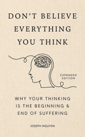 Don't Believe Everything You Think (Expanded Edition), Why Your Thinking Is The Beginning & End Of Suffering (Graduation Gift)