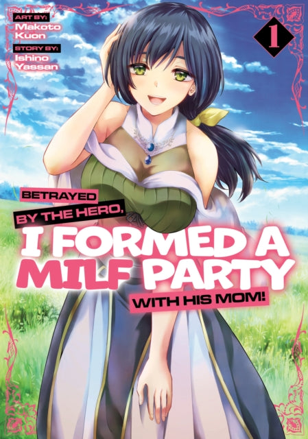 Book cover of: Betrayed by the Hero, I Formed a MILF Party with His Mom! (Manga) Vol. 1