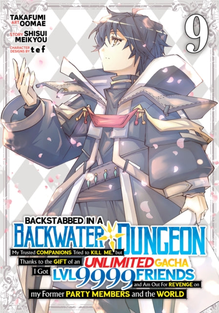 Book cover of: Backstabbed in a Backwater Dungeon: My Party Tried to Kill Me, But Thanks to an Infinite Gacha I Got LVL 9999 Friends and Am Out For Revenge (Manga) Vol. 9
