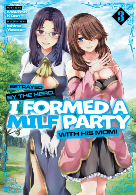 Book cover of: Betrayed by the Hero, I Formed a MILF Party with His Mom! (Manga) Vol. 3