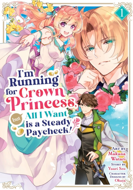 Book cover of: I'm Running for Crown Princess, but All I Want is a Steady Paycheck! (Manga) Vol. 1