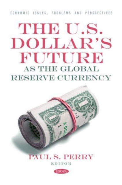 Book cover of: U.S. Dollar's Future as the Global Reserve Currency. By: Paul S. Perry