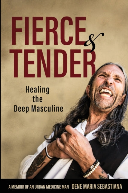 Book cover of: Fierce & Tender Healing The Deep Masculine. By: Dene Maria Sebastiana